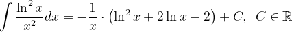 \dpi{120} \int \frac{\ln ^{2}x}{x^{2}}dx=-\frac{1}{x}\cdot \left ( \ln ^{2}x+2 \ln x+2 \right )+C,\: \; C\in \mathbb{R}